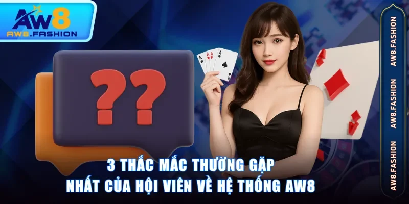 3 thắc mắc thường gặp nhất của hội viên về hệ thống AW8